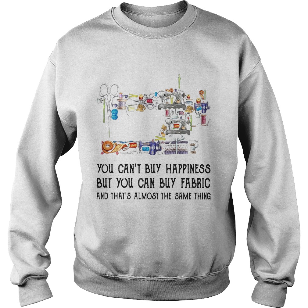 Sewing you cant buy happiness but you can buy fabric Sweatshirt