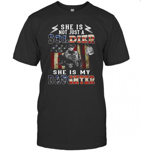 She Is Not Just A Soldier She'S My Daughter American Flag T-Shirt