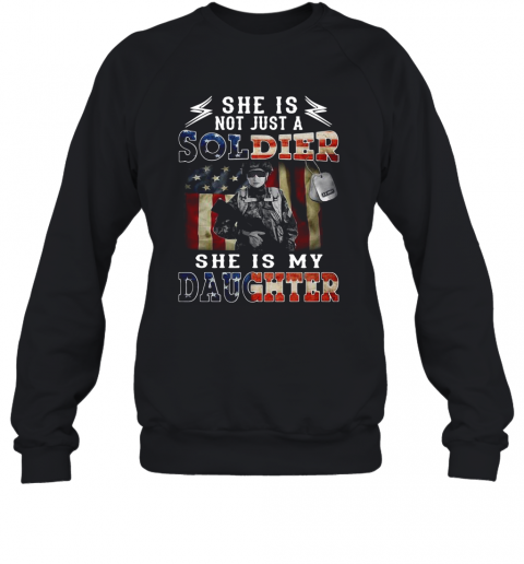 She Is Not Just A Soldier She'S My Daughter American Flag T-Shirt Unisex Sweatshirt