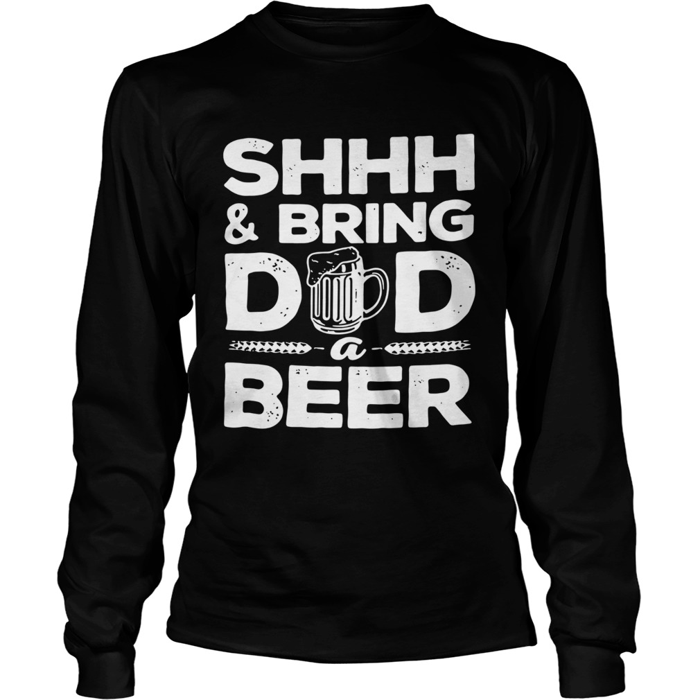 Shhh And Bring Dad A Beer Long Sleeve