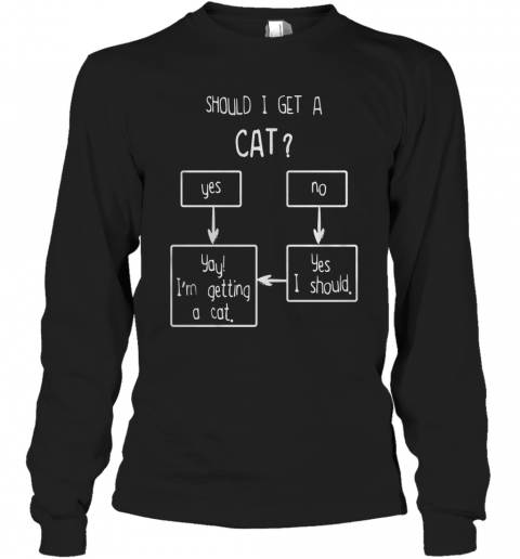 Should I Get A Cat Yes No T-Shirt Long Sleeved T-shirt 