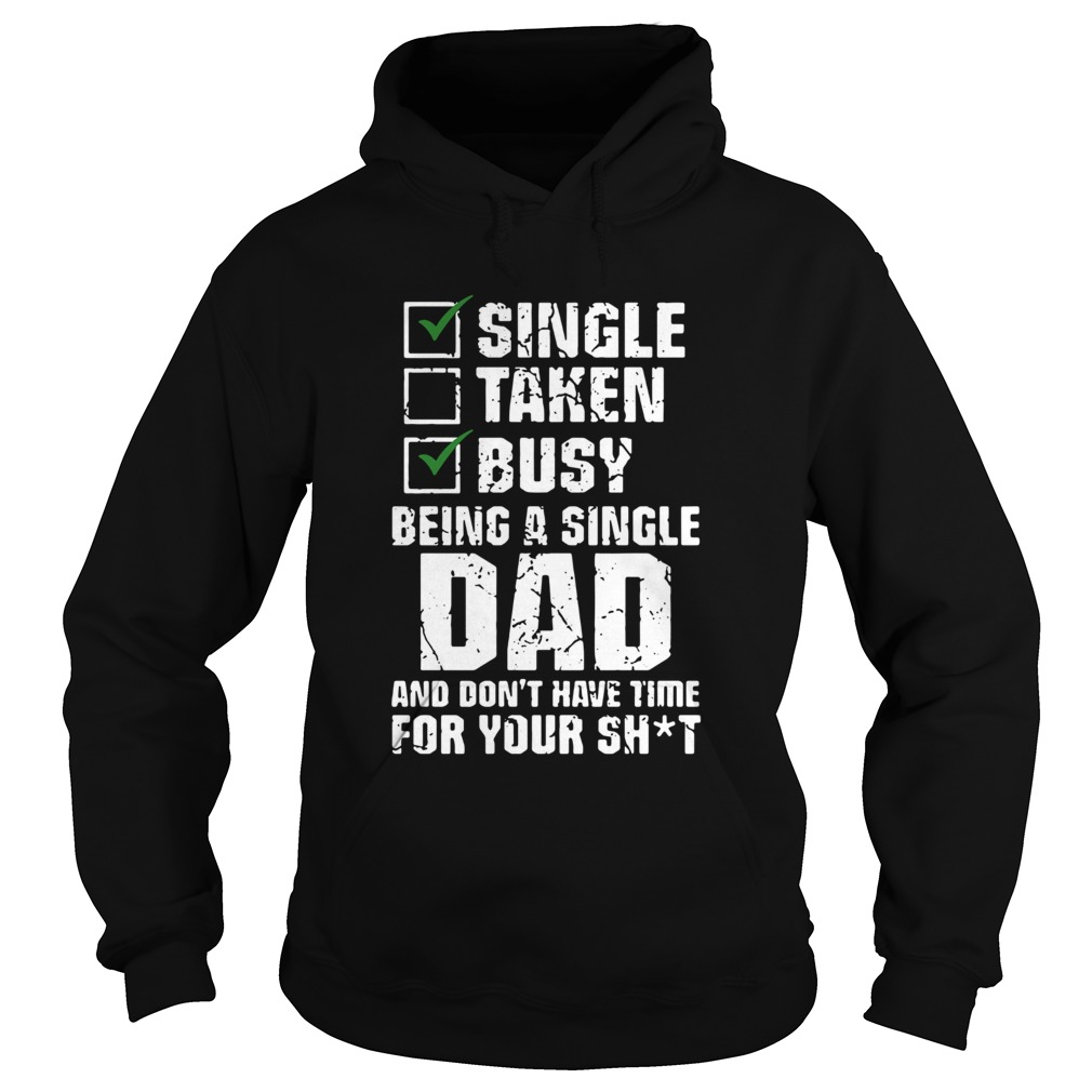 Single Taken Busy Being A Single Dad And Dont Have Time For Your Shit Hoodie
