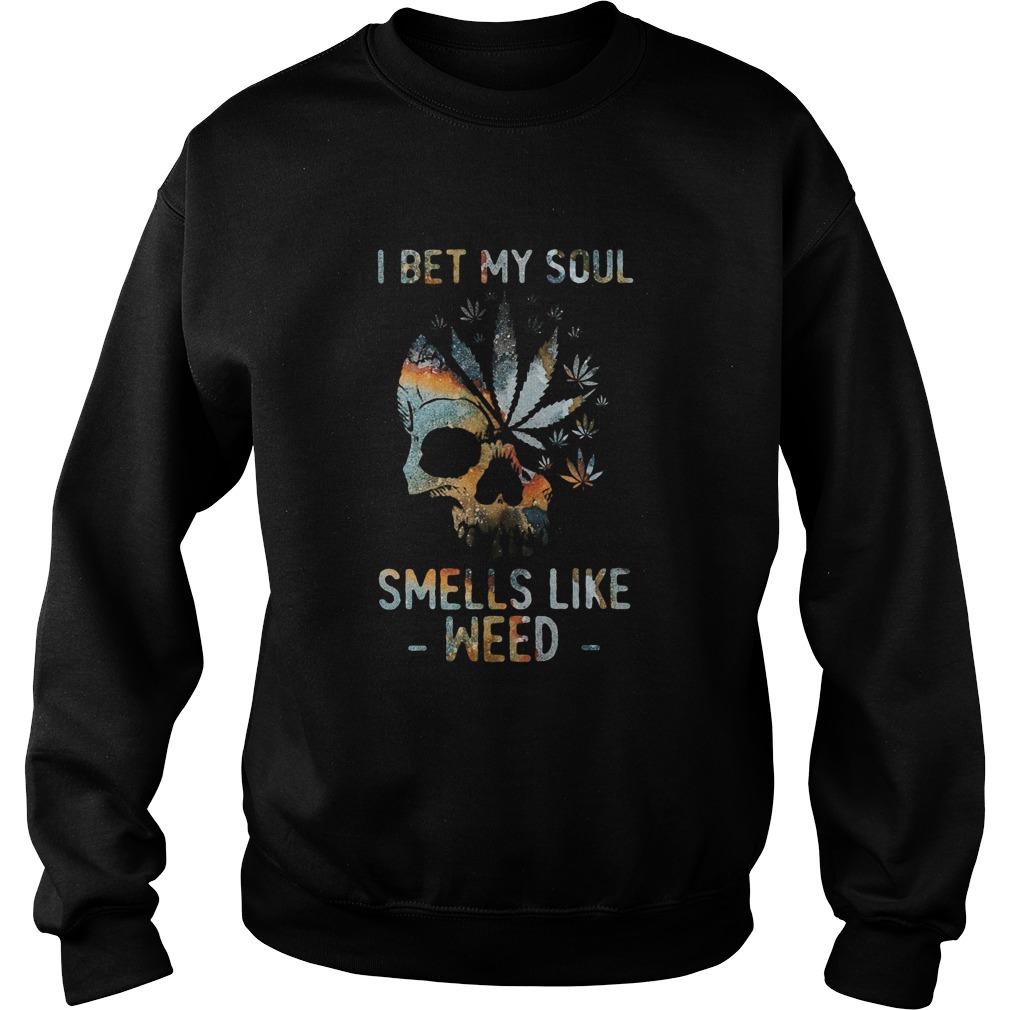 Skull I Bet My Soul Smells Like Weed Sweatshirt