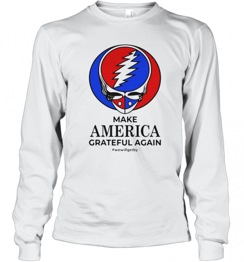 Skull Make America Grateful Dead Again We Will Get By T-Shirt Long Sleeved T-shirt 
