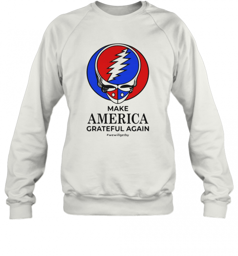 Skull Make America Grateful Dead Again We Will Get By T-Shirt Unisex Sweatshirt