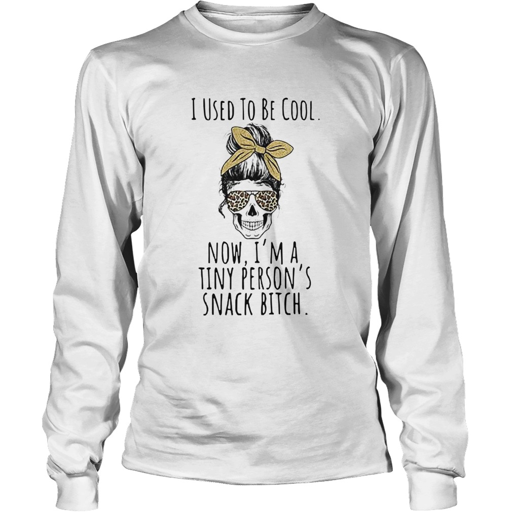 Skull Mother I Used To Be Cool Now Im A Tiny Persons Snack Bitch Long Sleeve