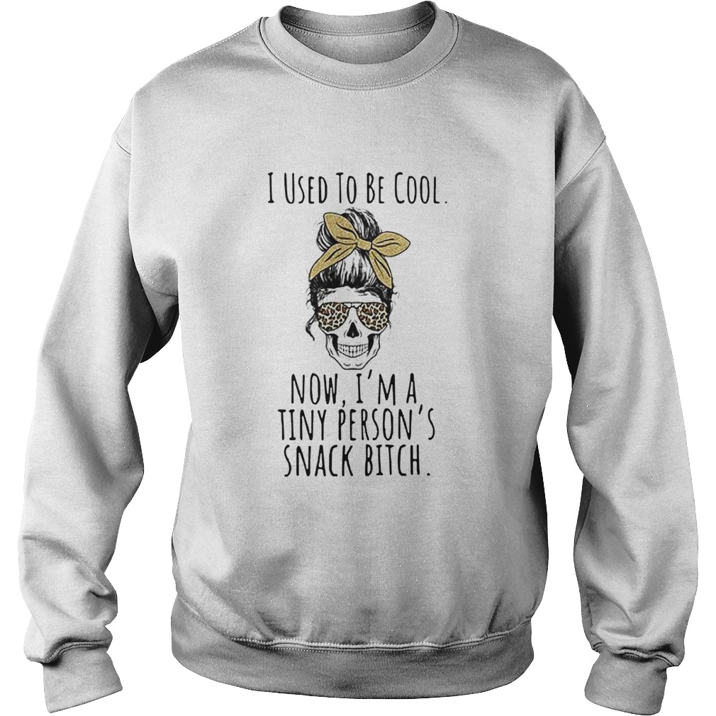 Skull Mother I Used To Be Cool Now Im A Tiny Persons Snack Bitch Sweatshirt