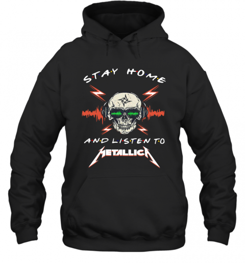 Skull Stay Home And Listen To Metallica T-Shirt Unisex Hoodie