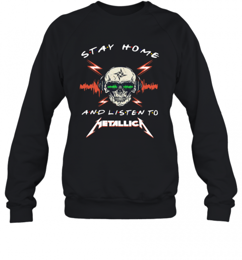 Skull Stay Home And Listen To Metallica T-Shirt Unisex Sweatshirt