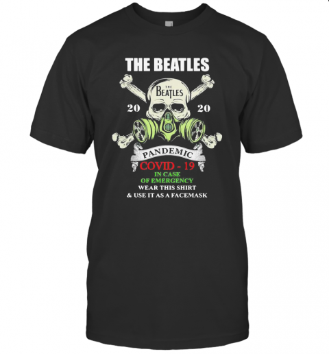 Skull The Beatles 2020 Pandemic Covid 19 In Case Of Emergency Wear This And Use It As A Face Mask T-Shirt