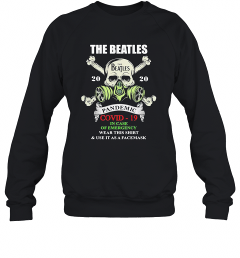 Skull The Beatles 2020 Pandemic Covid 19 In Case Of Emergency Wear This And Use It As A Face Mask T-Shirt Unisex Sweatshirt