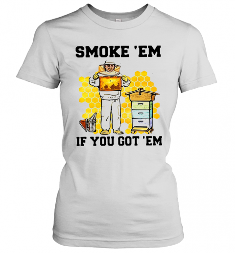 Smoke ‘Em If You Got ‘Em Get The Honey T-Shirt Classic Women's T-shirt