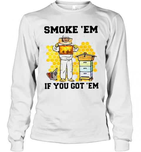 Smoke ‘Em If You Got ‘Em Get The Honey T-Shirt Long Sleeved T-shirt 