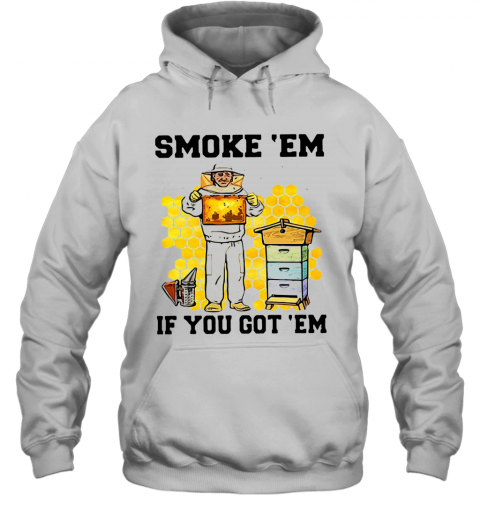 Smoke ‘Em If You Got ‘Em Get The Honey T-Shirt Unisex Hoodie