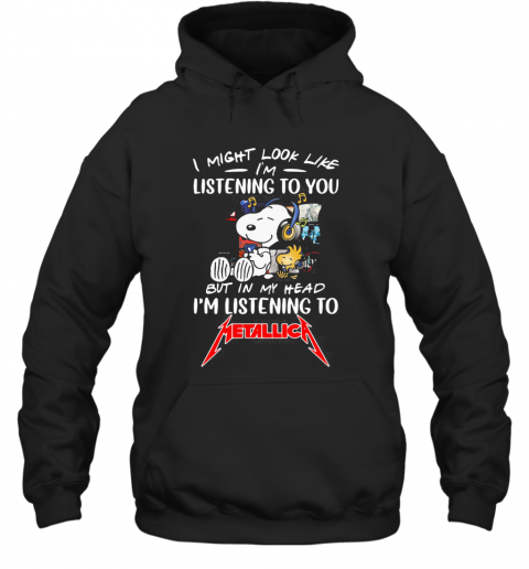 Snoopy And Woodstock I Might Look Like I'M Listening To You But In My Head I'M Listening To Metallica T-Shirt Unisex Hoodie