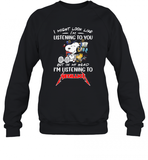 Snoopy And Woodstock I Might Look Like I'M Listening To You But In My Head I'M Listening To Metallica T-Shirt Unisex Sweatshirt