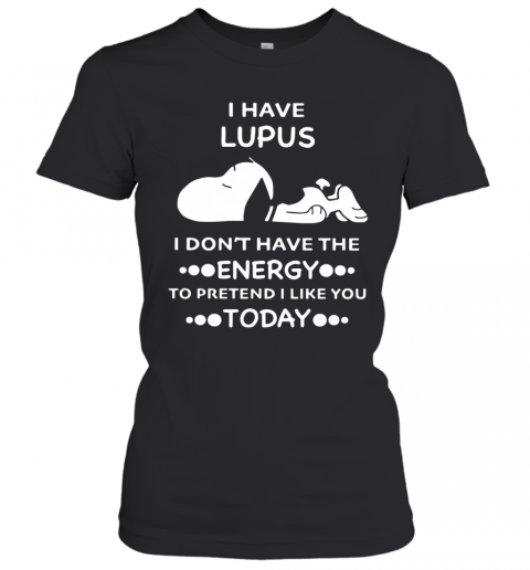 Snoopy I Have Lupus I Don'T Have The Energy To Pretend I Like You Today T-Shirt Classic Women's T-shirt