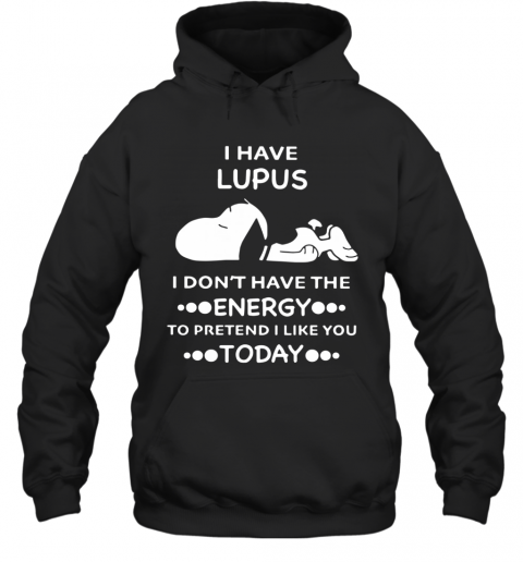 Snoopy I Have Lupus I Don'T Have The Energy To Pretend I Like You Today T-Shirt Unisex Hoodie