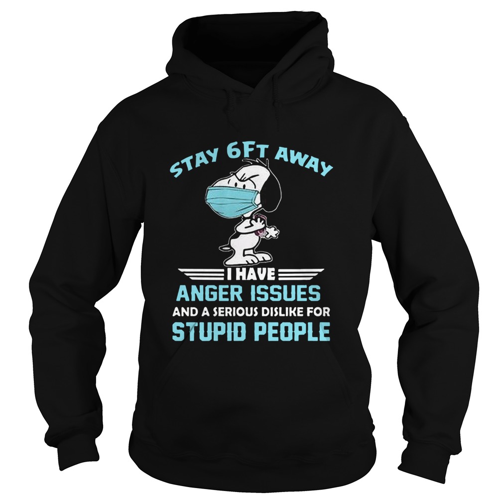 Snoopy Wear Mask Stay 6ft Away I Have Anger Issues And A Serious Dislike For Stupid People Hoodie