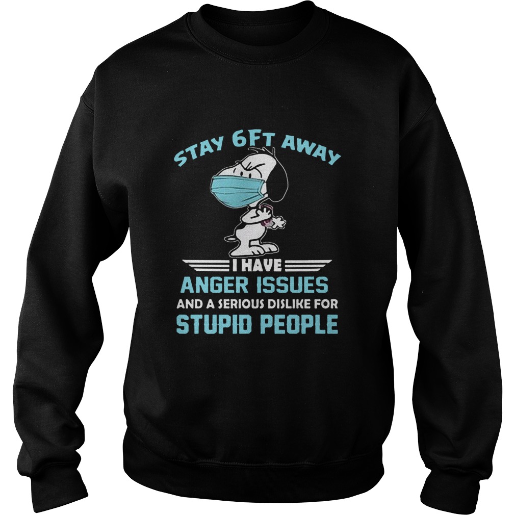 Snoopy Wear Mask Stay 6ft Away I Have Anger Issues And A Serious Dislike For Stupid People Sweatshirt