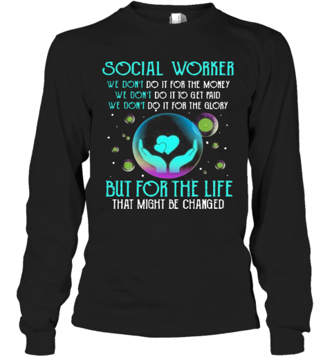 Social Worker But For The Life That Might Be Changed T-Shirt Long Sleeved T-shirt 