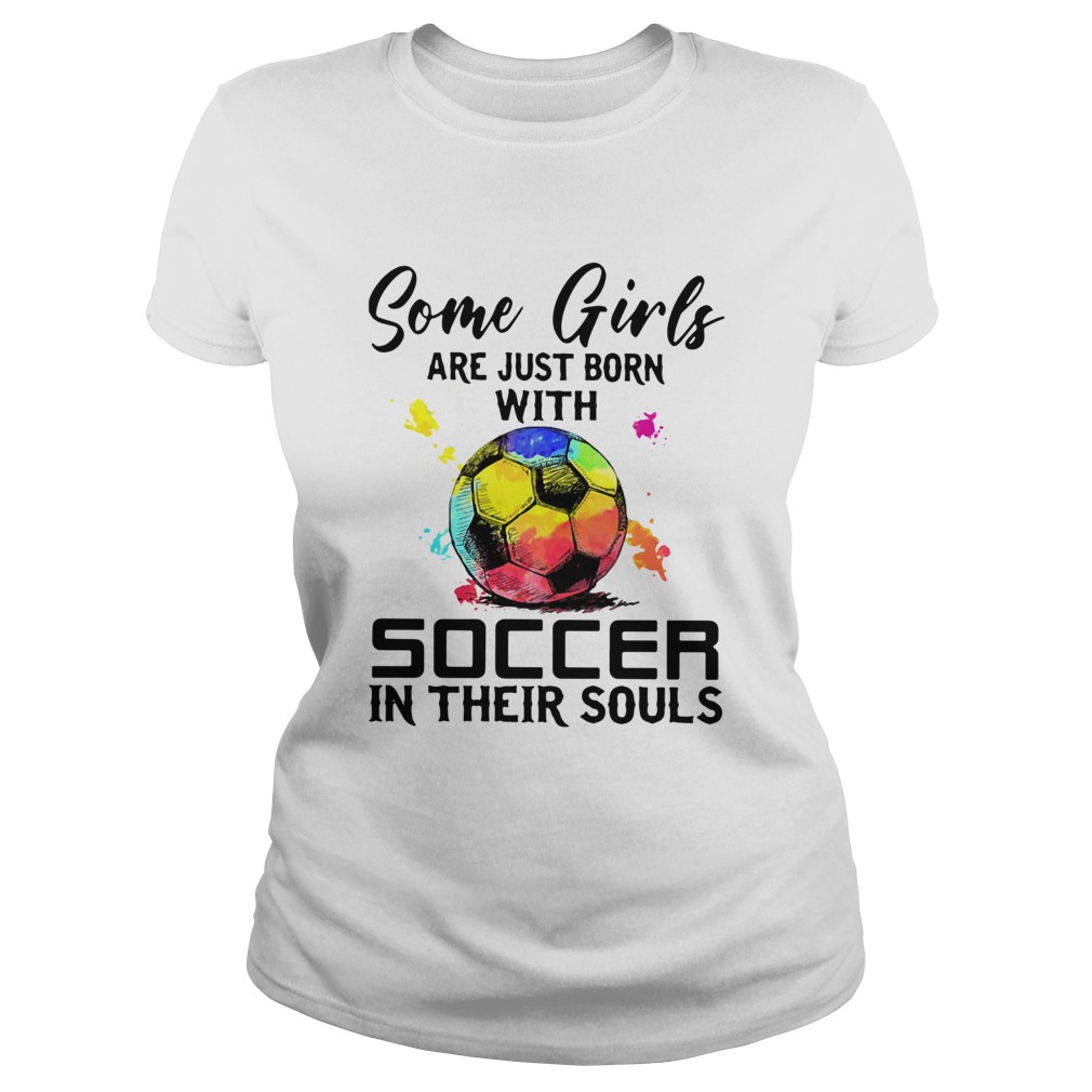 Some Girls Are Just Born With Soccer In Their Souls Classic Ladies
