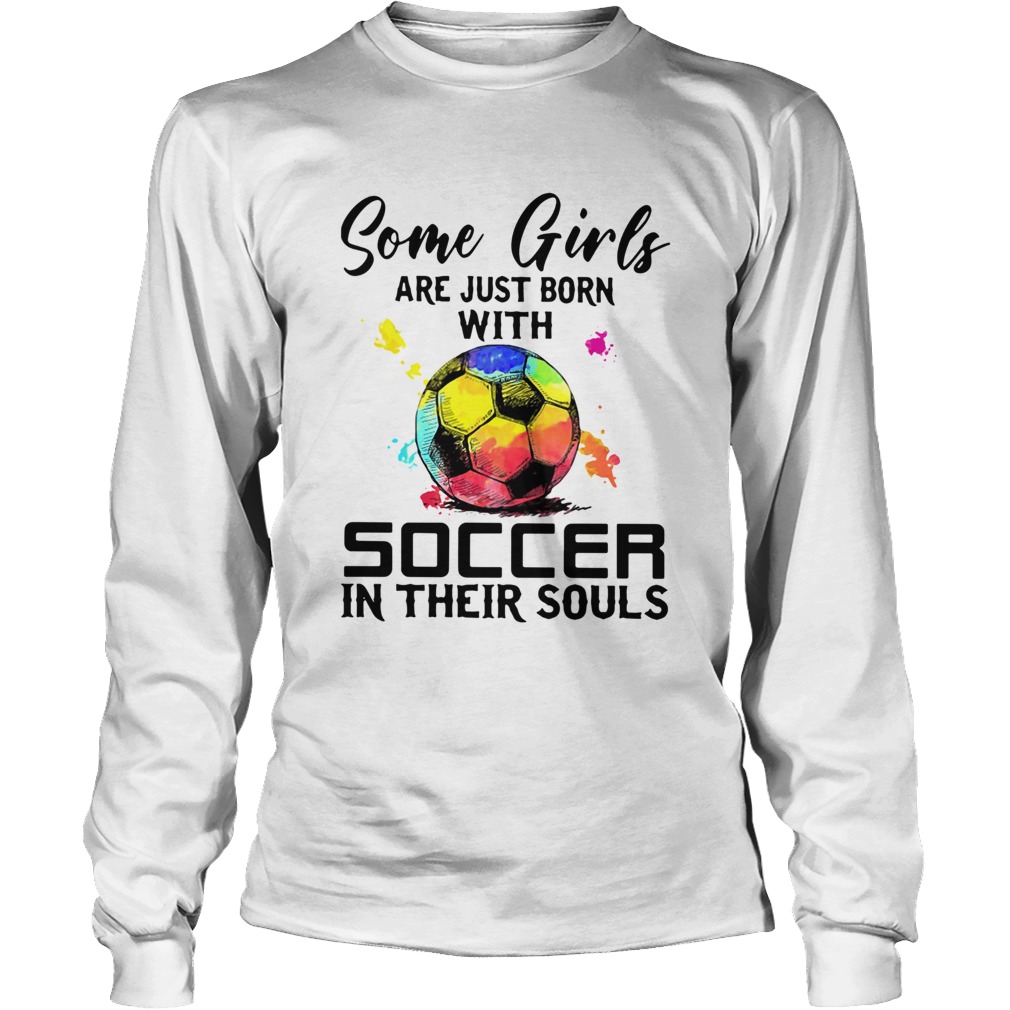 Some Girls Are Just Born With Soccer In Their Souls Long Sleeve