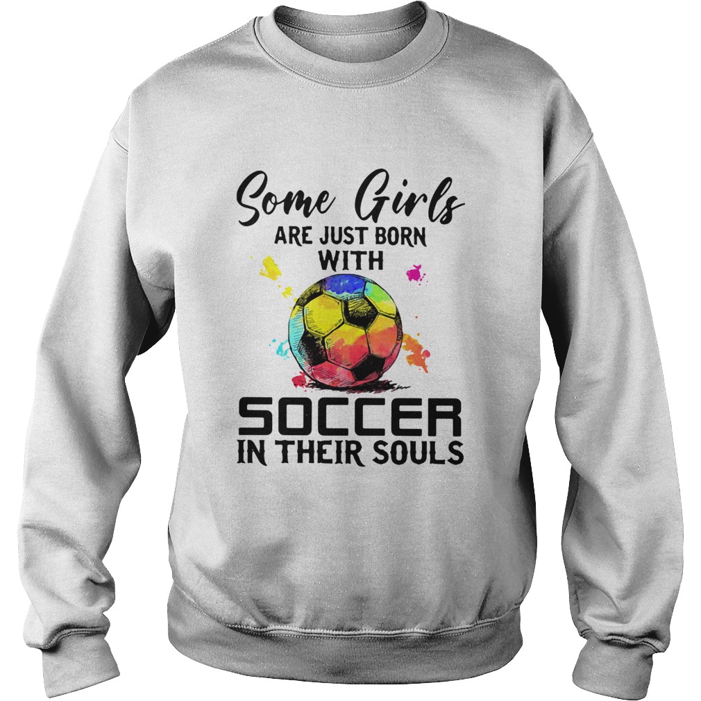 Some Girls Are Just Born With Soccer In Their Souls Sweatshirt