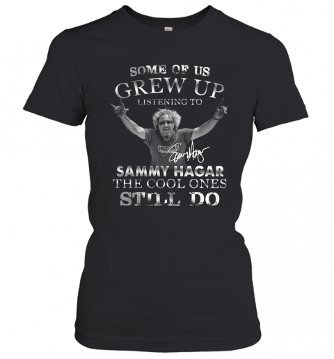 Some Of Us Grew Up Listening To Sammy Hagar The Cool Ones Still Do Signature T-Shirt Classic Women's T-shirt
