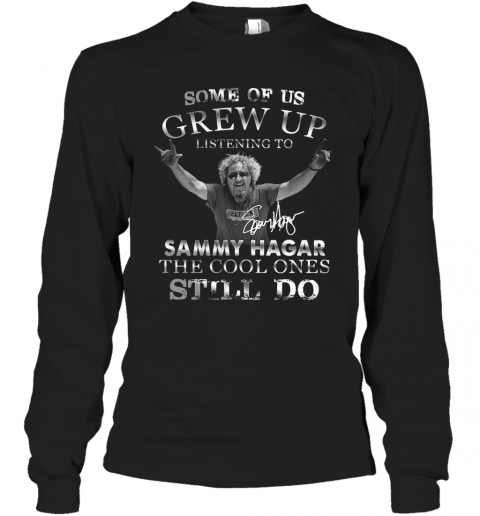Some Of Us Grew Up Listening To Sammy Hagar The Cool Ones Still Do Signature T-Shirt Long Sleeved T-shirt 
