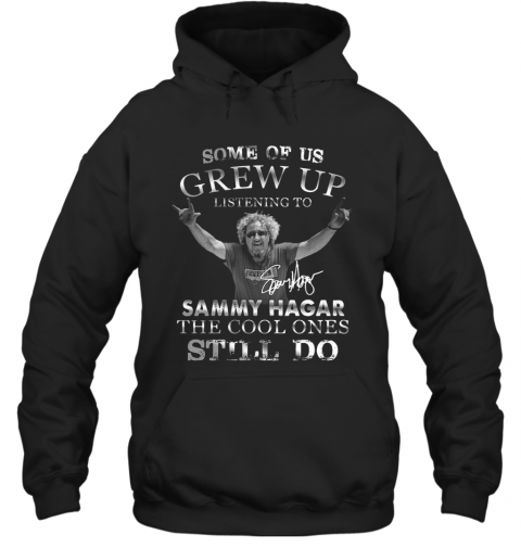 Some Of Us Grew Up Listening To Sammy Hagar The Cool Ones Still Do Signature T-Shirt Unisex Hoodie