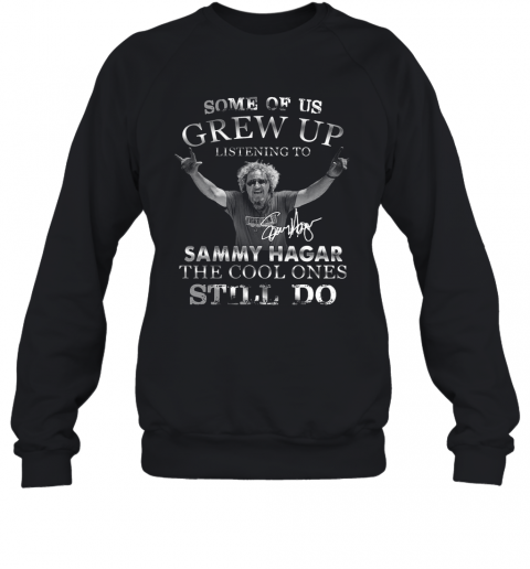 Some Of Us Grew Up Listening To Sammy Hagar The Cool Ones Still Do Signature T-Shirt Unisex Sweatshirt
