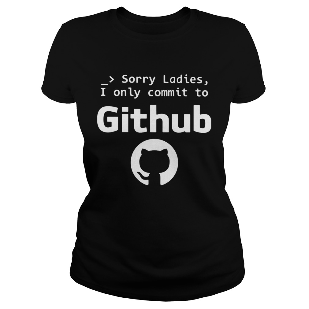 Sorry ladies I only commit to github cat Classic Ladies