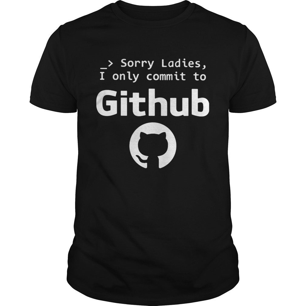 Sorry ladies I only commit to github cat shirt