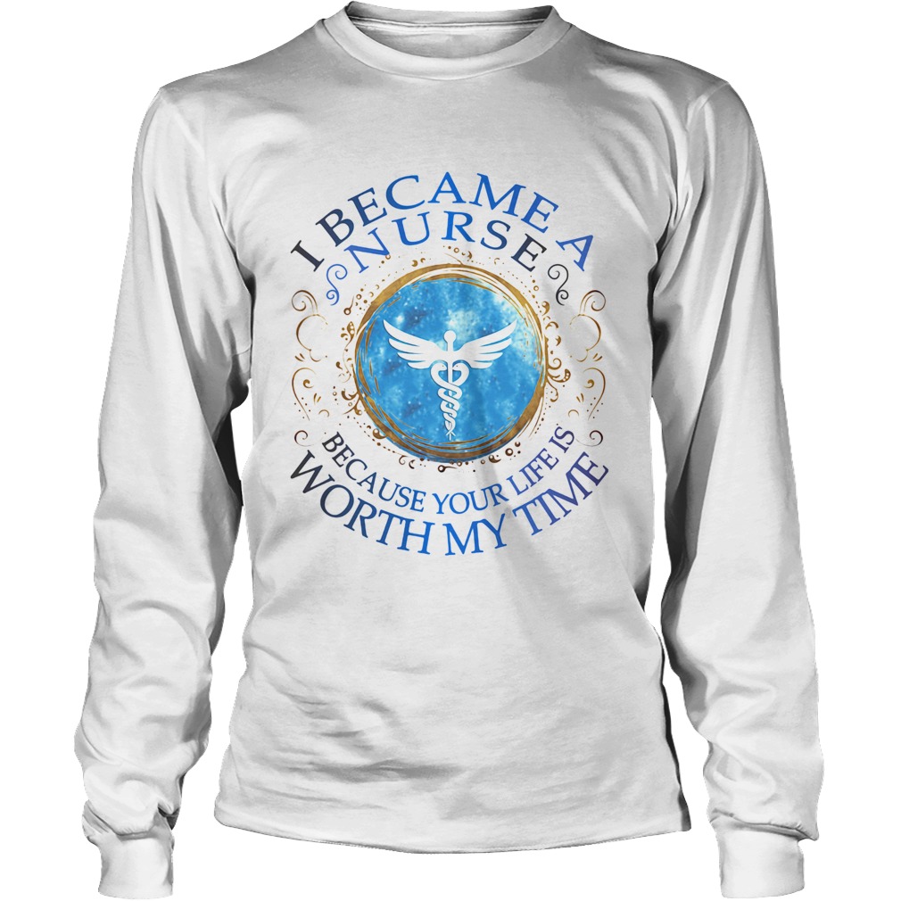 Staff of Hermes I became a nurse because your life is worth my time Long Sleeve