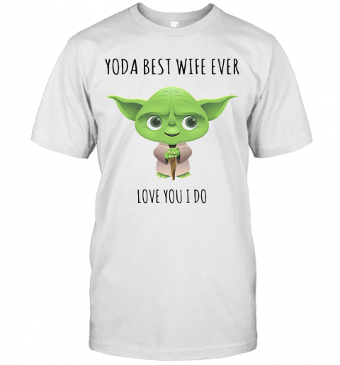 Star Wars Baby Yoda Best Wife Ever Love You I Do T-Shirt