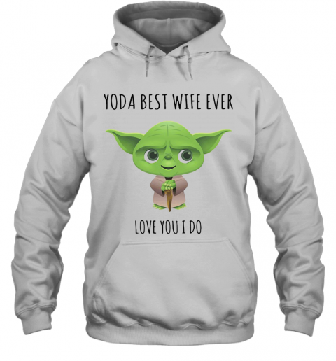 Star Wars Baby Yoda Best Wife Ever Love You I Do T-Shirt Unisex Hoodie
