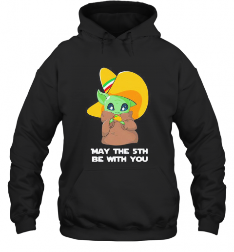 Star Wars Baby Yoda Cinco De May The 5Th Be With You T-Shirt Unisex Hoodie