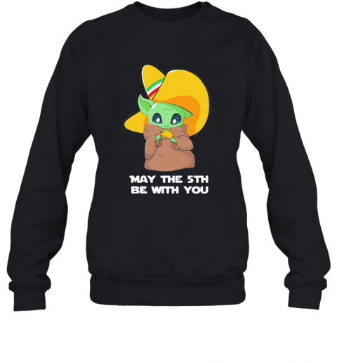 Star Wars Baby Yoda Cinco De May The 5Th Be With You T-Shirt Unisex Sweatshirt
