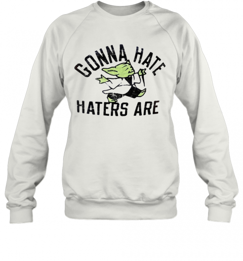 Star Wars Baby Yoda Gonna Hate Haters Are T-Shirt Unisex Sweatshirt
