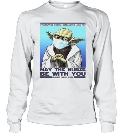 Star Wars Yoda Protesting Social Distancing Are We May The Nurse Be With You Nurses Week 2020 Mask Covid 19 T-Shirt Long Sleeved T-shirt 
