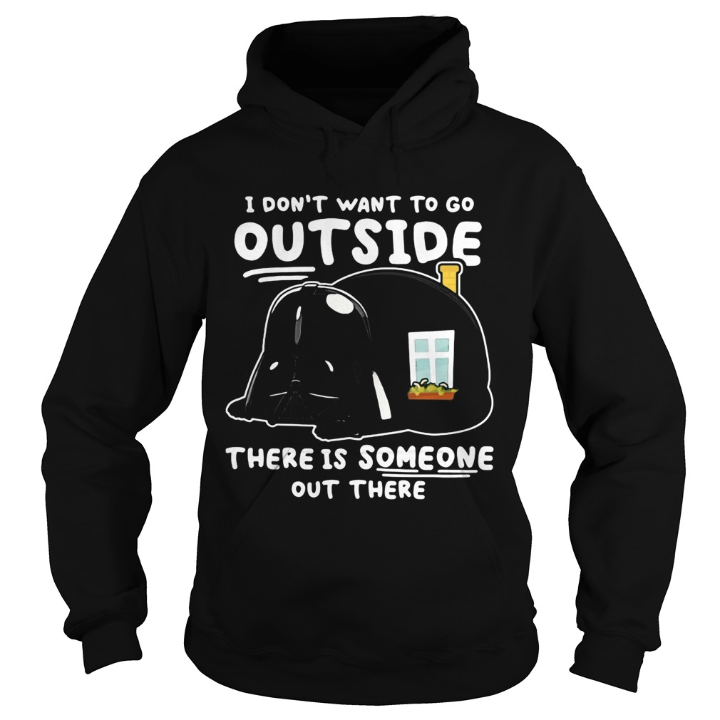 Star wars darth vader home i dont want to go outside there is someone out there Hoodie