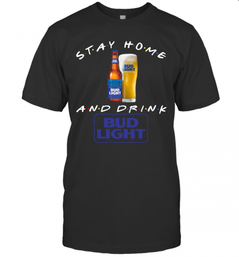 Stay Home And Drink Bud Light T-Shirt