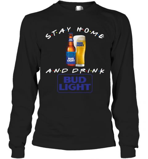 Stay Home And Drink Bud Light T-Shirt Long Sleeved T-shirt 