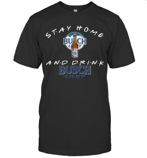 Stay Home And Drink Busch Light T-Shirt