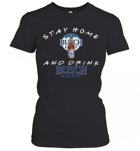 Stay Home And Drink Busch Light T-Shirt Classic Women's T-shirt