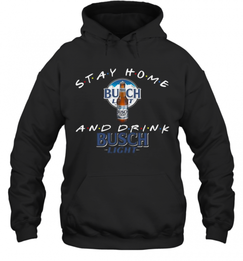 Stay Home And Drink Busch Light T-Shirt Unisex Hoodie