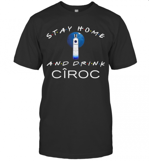 Stay Home And Drink Ciroc T-Shirt