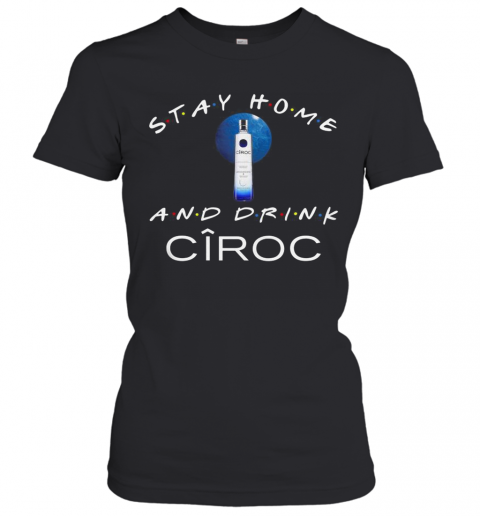 Stay Home And Drink Ciroc T-Shirt Classic Women's T-shirt