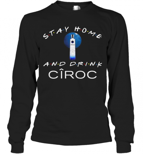 Stay Home And Drink Ciroc T-Shirt Long Sleeved T-shirt 